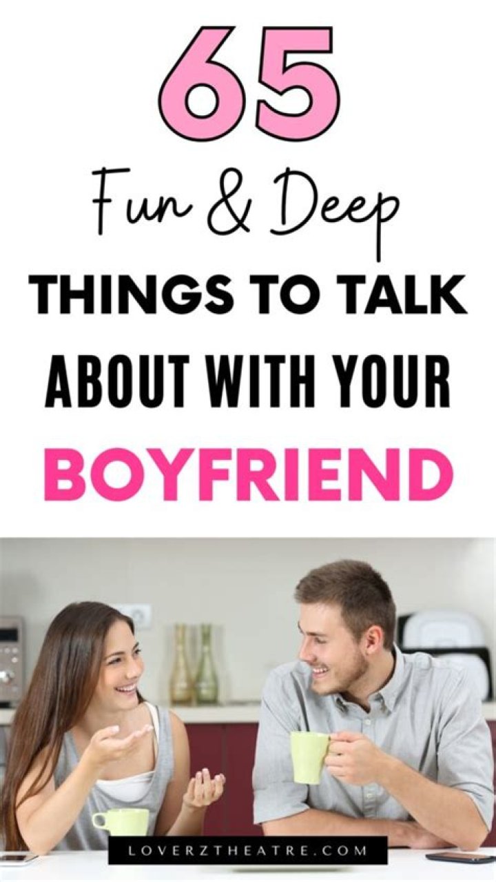 51 Interesting Things To Talk About With Your Boyfriend