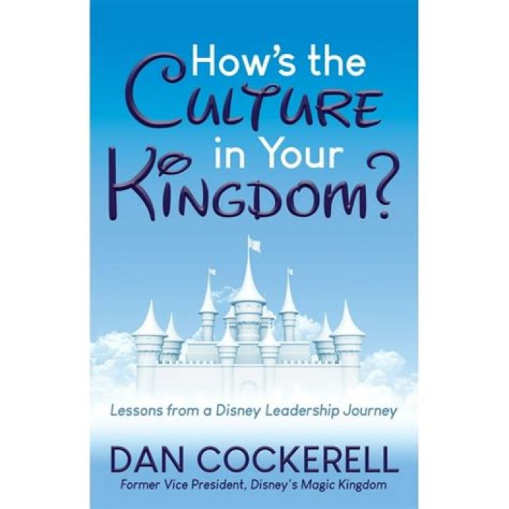 Dan Cockerell | How’s the Culture in Your Kingdom?: Lessons from a Disney Leadership Journey