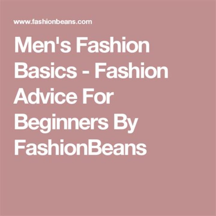 Men’s Fashion Basics - Fashion Advice For Beginners