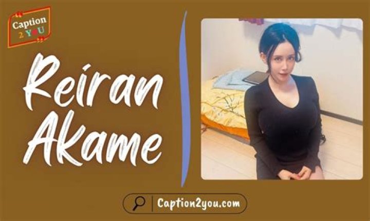 Reiran Akame Biography - Age, Career, Instagram