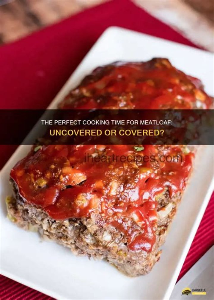 Should meatloaf be covered or uncovered when cooking?